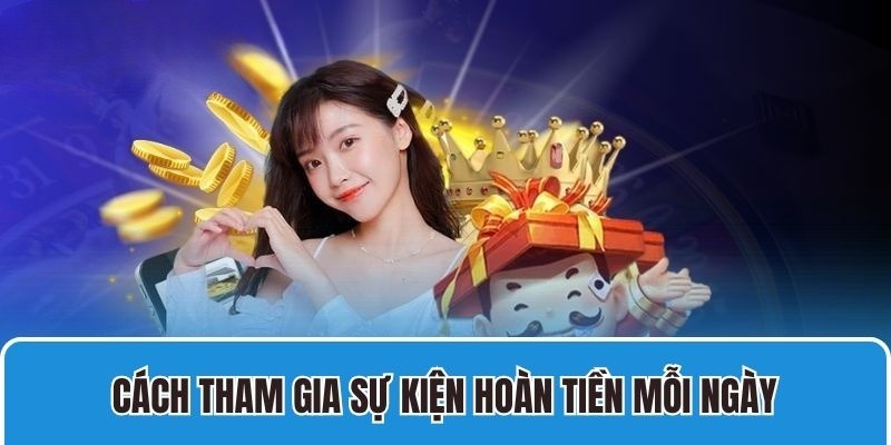 Chỉ dẫn cách tham gia và nhận hoàn tiền mỗi ngày nhanh 